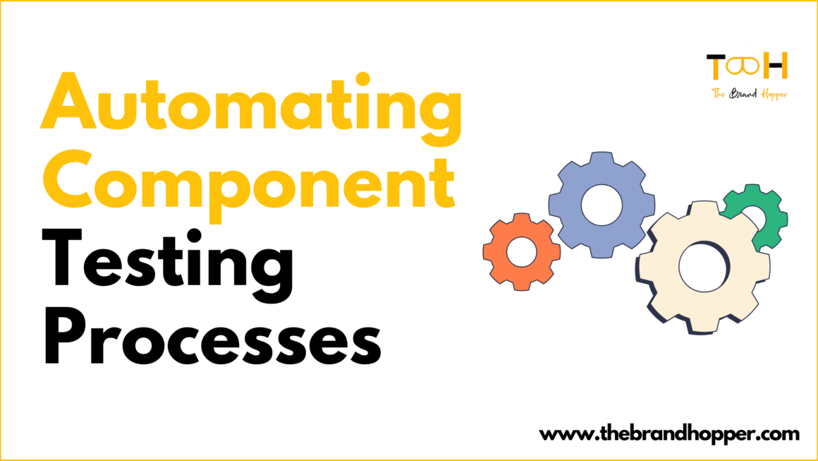 What Are the Benefits of Automating Component Testing Processes?