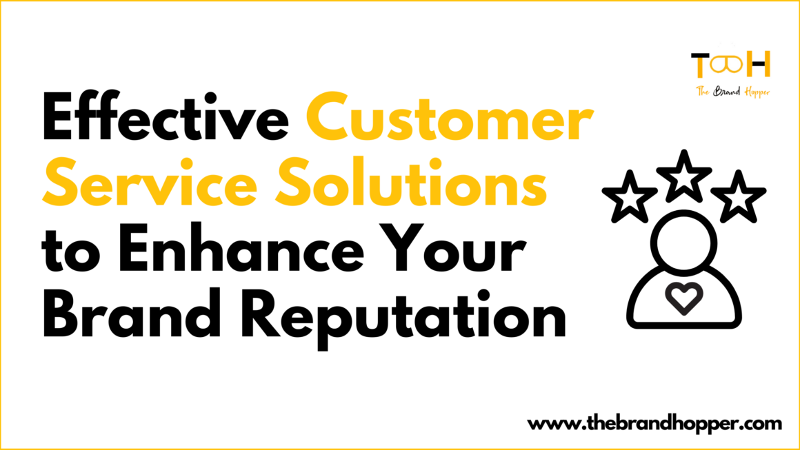 6 Effective Customer Service Solutions to Enhance Your Brand’s Reputation
