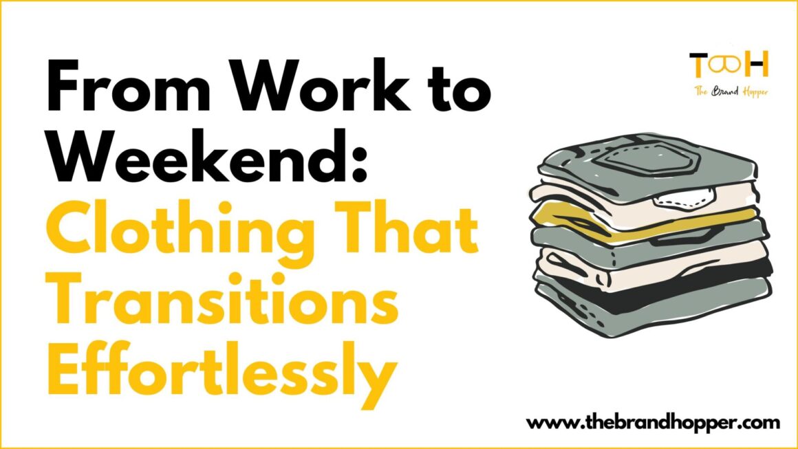 From Work to Weekend: Clothing That Transitions Effortlessly