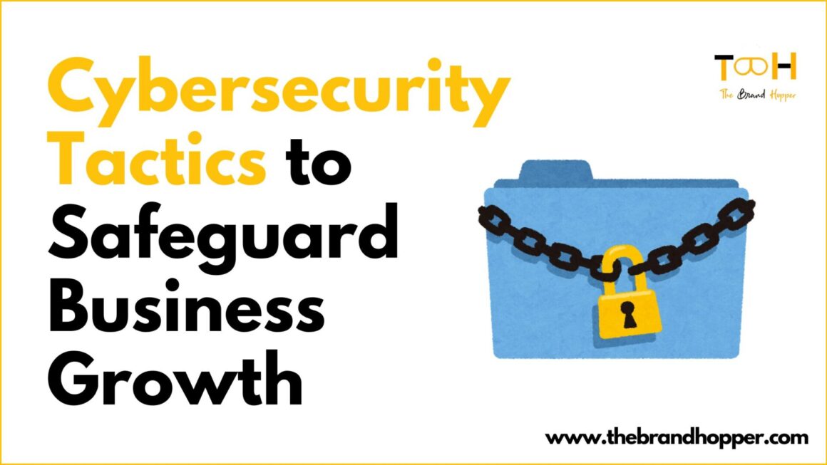 6 Cybersecurity Tactics to Safeguard Your Business Growth