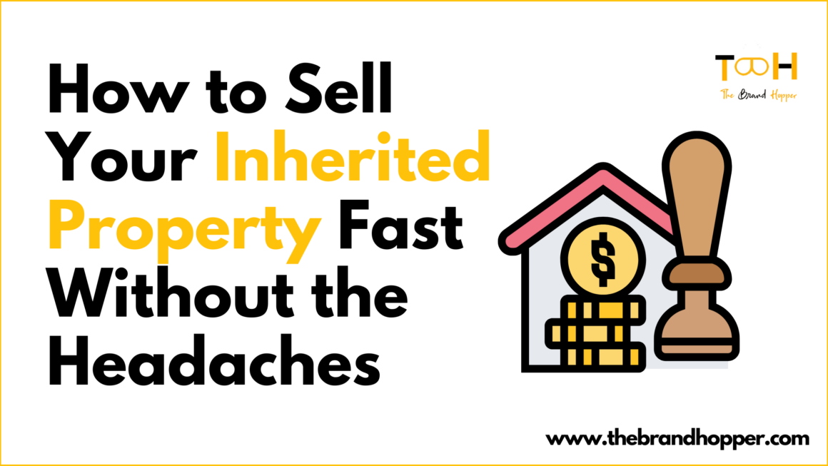 How to Sell Your Inherited Property Fast Without the Headaches