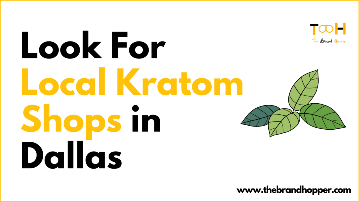 How To Look For Local Kratom Shops If You’re In Dallas This Summer?