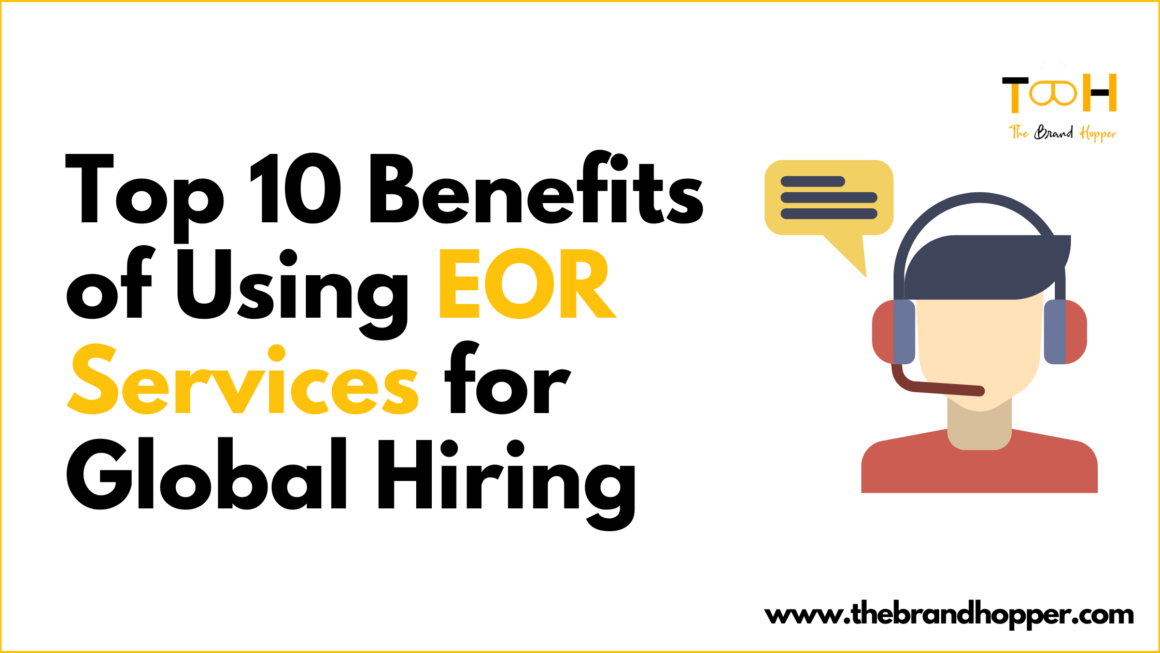 Top 10 Benefits of Using Employer of Records (EOR) Services for Global Hiring