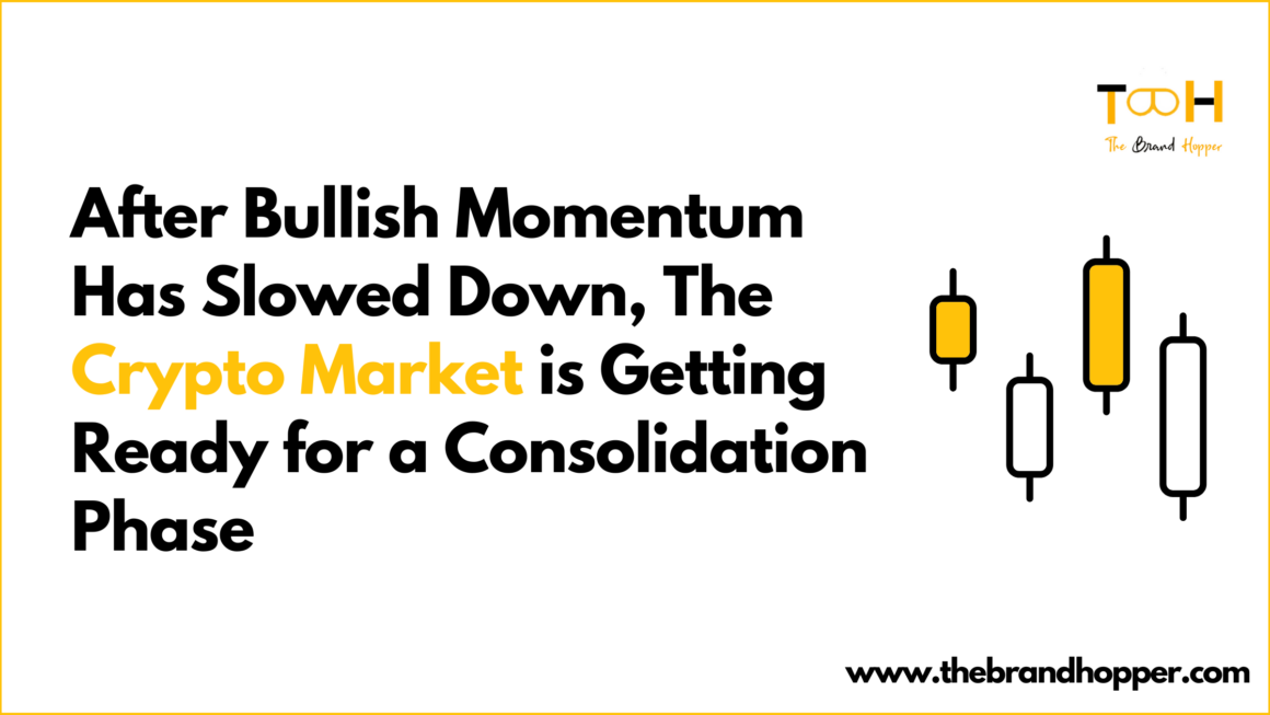 After Bullish Momentum Has Slowed Down The Crypto Market is Getting Ready for a Consolidation Phase