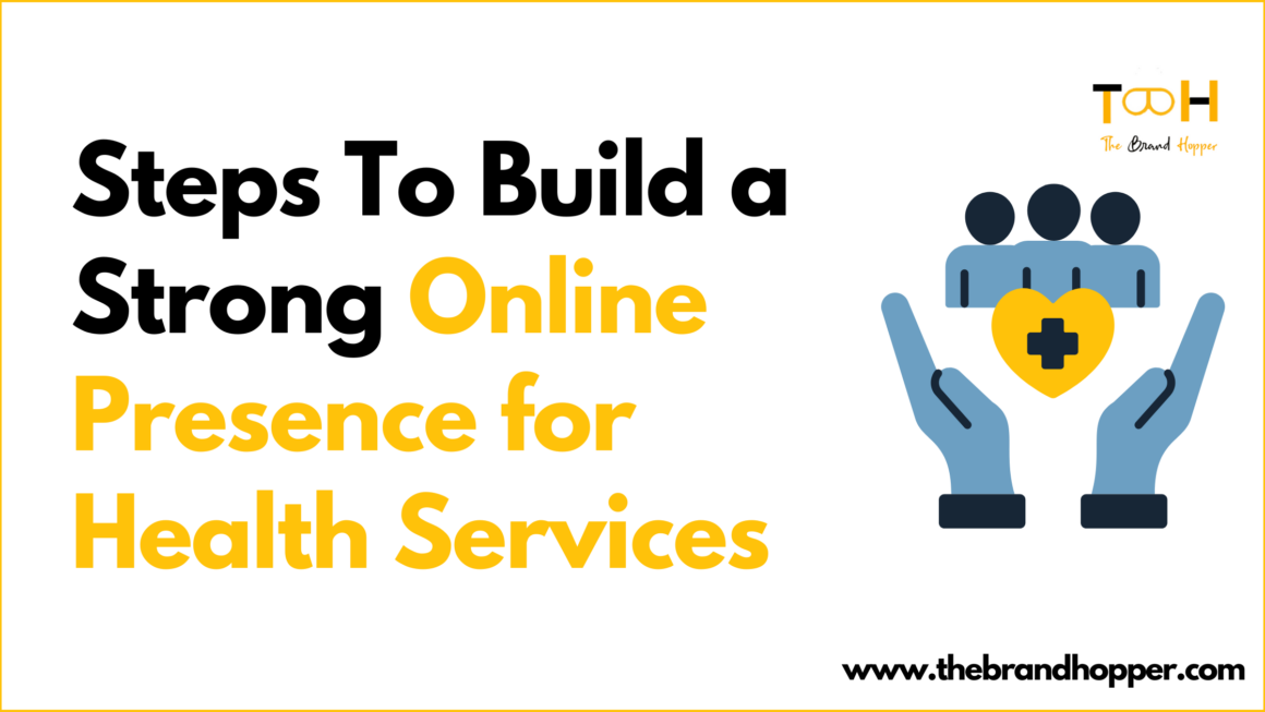 6 Steps To Build a Strong Online Presence for Health Care Services