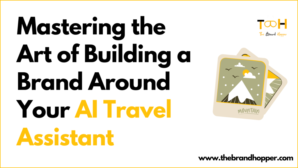 Mastering the Art of Building a Brand Around Your AI Travel Assistant
