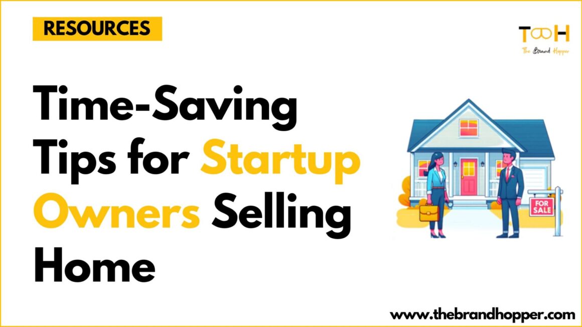 Time-Saving Tips for Startup Owners Selling a Home
