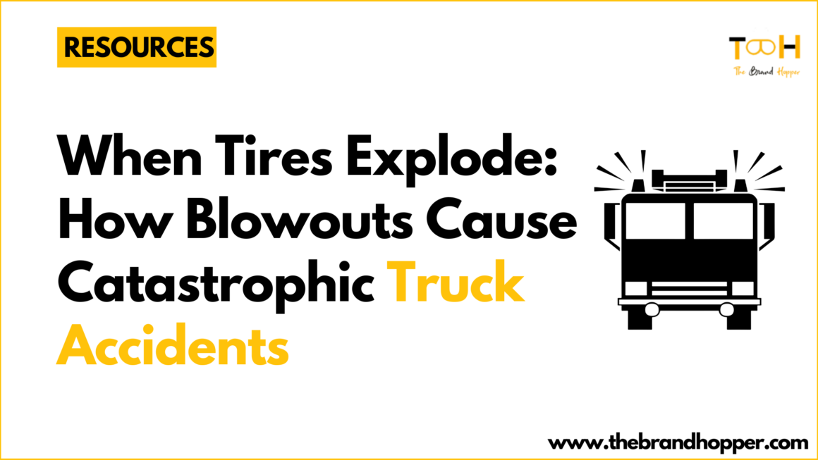When Tires Explode: How Blowouts Cause Catastrophic Truck Accidents