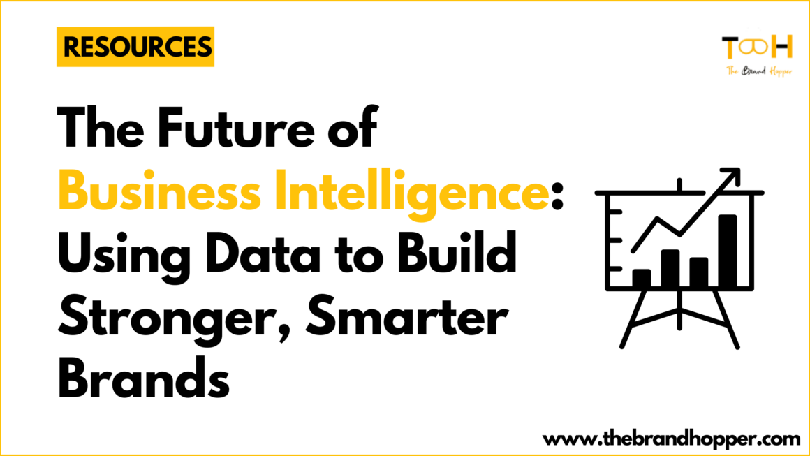 The Future of Business Intelligence: Using Data to Build Stronger, Smarter Brands