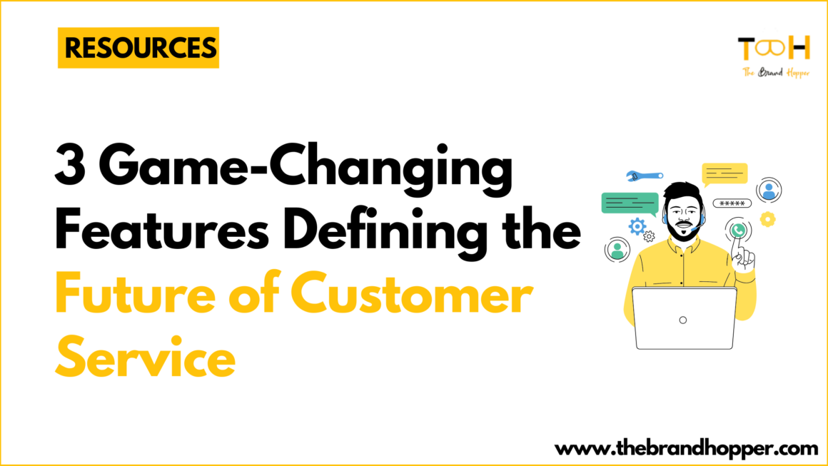 3 Game Changing Features Defining the Future of Customer Service