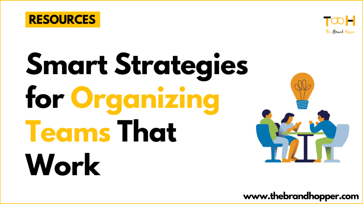 Smart Strategies for Organizing Teams That Work