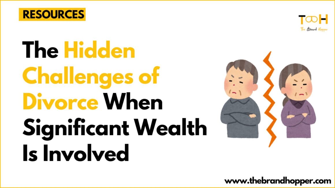 The Hidden Challenges of Divorce When Significant Wealth Is Involved