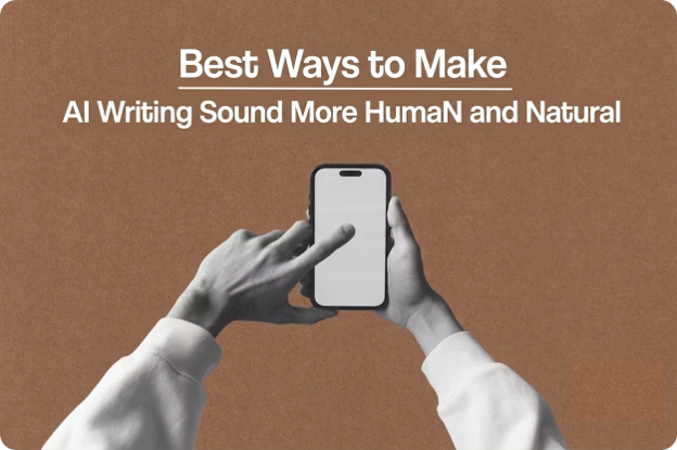 Best Ways to Make AI Writing Sound More Human and Natural